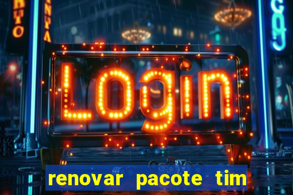 renovar pacote tim beta antes do prazo